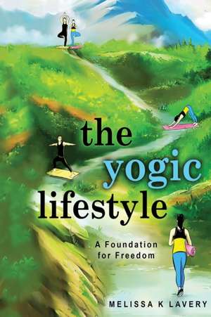 The Yogic Lifestyle de Melissa K Lavery