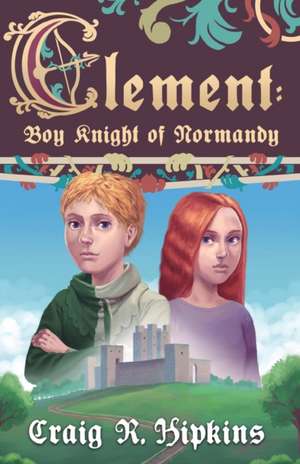 Clement: Boy Knight of Normandy de Craig R. Hipkins