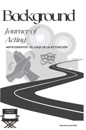 Background - Journey of Acting: Antecedentes - El Viaje de la Actuación de Abraham Vásquez