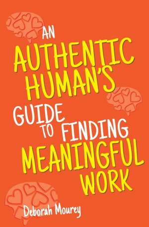 An Authentic Human's Guide to Finding Meaningful Work de Deborah Mourey