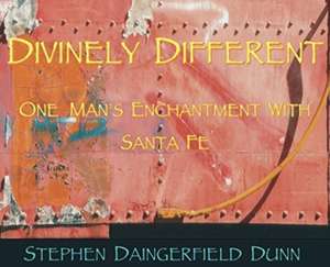 Divinely Different, One Man's Enchantment With Santa Fe de Stephen Daingerfield Dunn