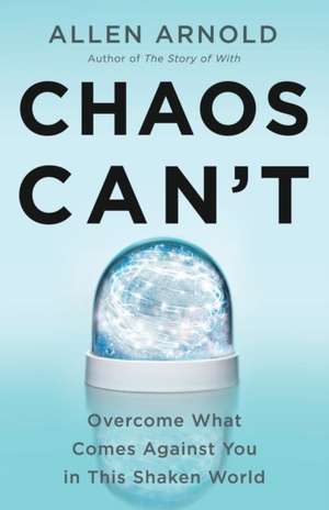 Chaos Can't: Overcome What Comes Against You in This Shaken World de Allen Arnold