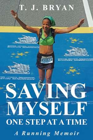 Saving Myself One Step at a Time: A Running Memoir de T. J. Bryan