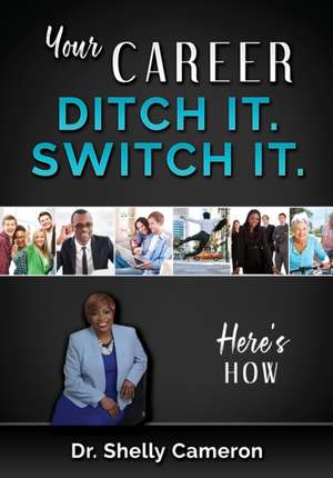 Your Career. Ditch It. Switch It de Shelly M Cameron