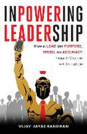 Inpowering Leadership: How to Lead with Purpose, Speed, and Accuracy Through Change and Disruption de Vijay Jayachandran