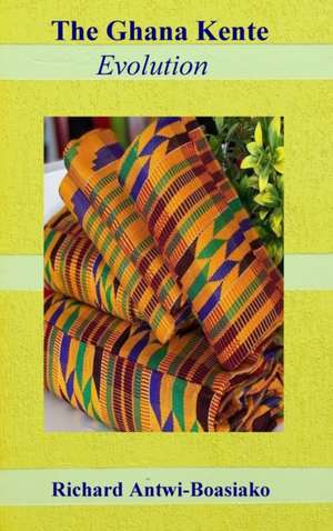 The Ghana Kente Evolution de Richard Antwi-Boasiako