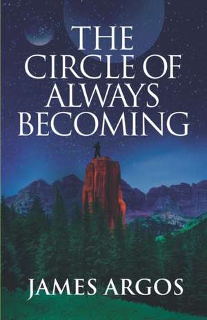 The Circle of Always Becoming de James Argos