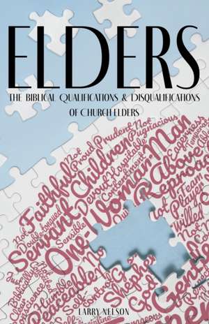 Elders: The Biblical Qualifications and Disqualifications of Church Elders de Larry Nelson