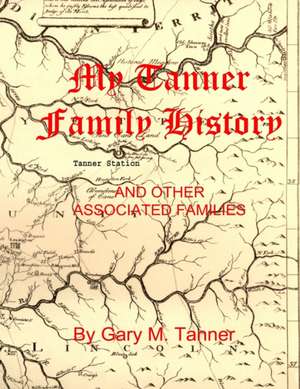 My Tanner Family History de Gary M Tanner