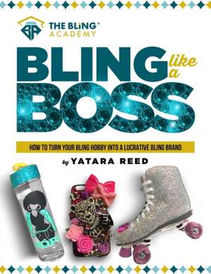 Bling Like a Boss!: How to Turn Your Bling Hobby Into a Lucrative Bling Brand de Yatara Reed