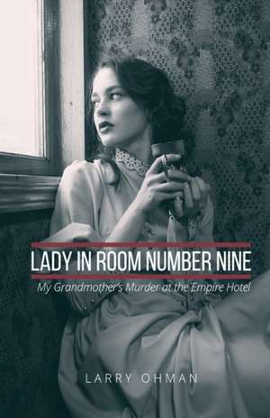 Lady in Room Number Nine: My Grandmother's Murder at the Empire Hotel de Larry Ohman