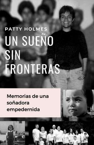 Un Sueño Sin Fronteras: Memorias de una soñadora empeder-nida de Patty Holmes