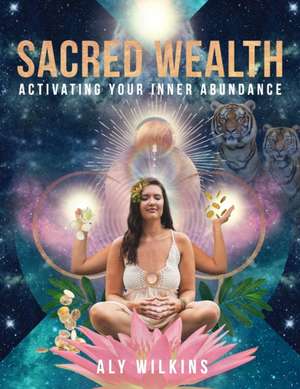 Sacred Wealth: Activating Your Inner Abundance de Aly Wilkins