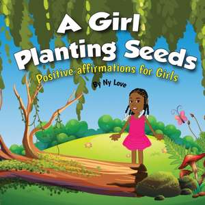 A Girl Planting Seeds: Positive Affirmations for Girls de Ny Love