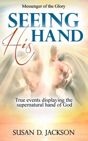 Seeing His Hand: True events displaying the supernatural hand of God de Susan D. Jackson