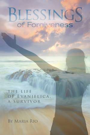 Blessings of Forgiveness de Maria Rio