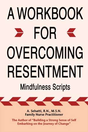 A WORKBOOK FOR OVERCOMING RESENTMENT de A. Sehatti