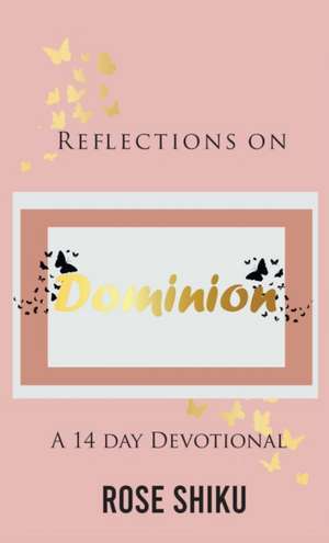 Reflections on Dominion Devotional de Rose Shiku