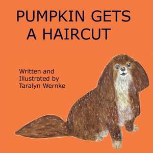 Pumpkin Gets a Haircut de Taralyn Wernke