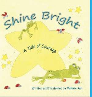 Shine Bright, A Tale of Courage de Melanie Ann