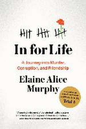 In for Life: A Journey Into Murder, Corruption, and Friendship de Elaine A. Murphy