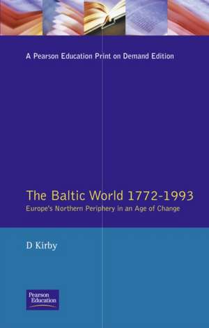 The Baltic World 1772-1993: Europe's Northern Periphery in an Age of Change de David Kirby