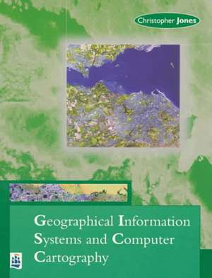 Geographical Information Systems and Computer Cartography de Chris B. Jones