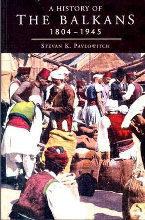 A History of the Balkans 1804-1945 de Stevan K. Pavlowitch