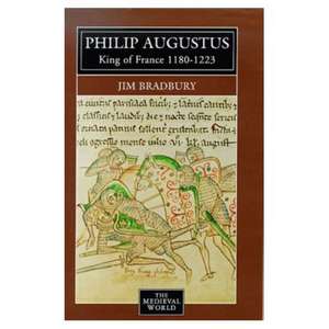 Philip Augustus: King of France 1180-1223 de Jim Bradbury