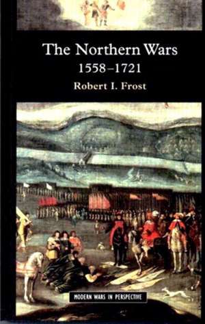 The Northern Wars: War, State and Society in Northeastern Europe, 1558 - 1721 de Robert I. Frost