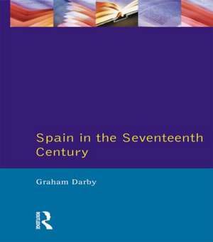 Spain in the Seventeenth Century de Graham Darby