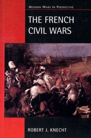 The French Civil Wars, 1562-1598 de R. J. Knecht