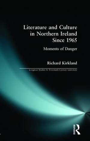 Literature and Culture in Northern Ireland Since 1965: Moments of Danger de Richard Kirkland