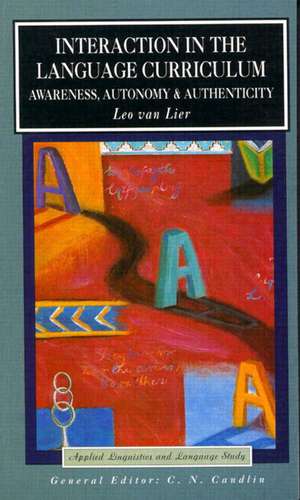 Interaction in the Language Curriculum: Awareness, Autonomy and Authenticity de Leo Van Lier