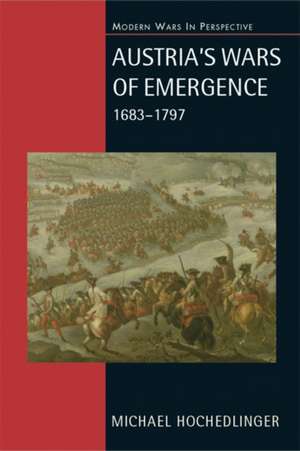 Austria's Wars of Emergence, 1683-1797 de Michael Hochedlinger