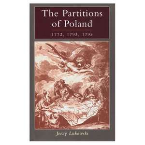 The Partitions of Poland 1772, 1793, 1795 de Jerzy Lukowski