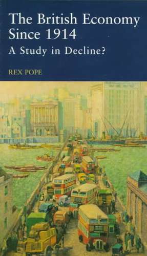 The British Economy since 1914: A Study in Decline? de Rex Pope