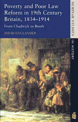 Poverty and Poor Law Reform in Nineteenth-Century Britain, 1834-1914: From Chadwick to Booth de David Englander