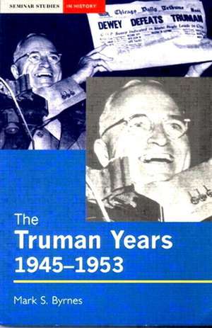 The Truman Years, 1945-1953 de Mark S. Byrnes