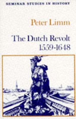 The Dutch Revolt 1559 - 1648 de P. Limm