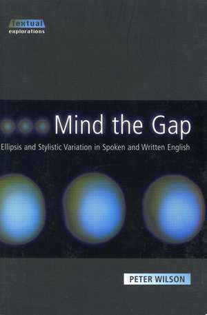 Mind The Gap: Ellipsis and Stylistic Variation in Spoken and Written English de Peter Wilson