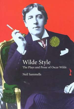 Wilde Style: The Plays and Prose of Oscar Wilde de Neil Sammells