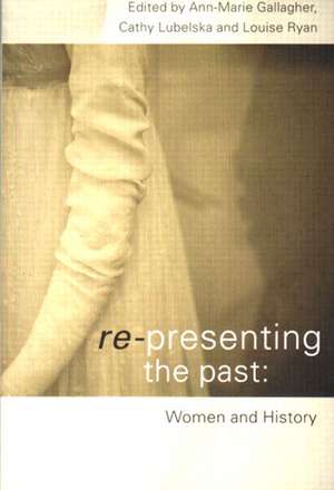 Re-Presenting the Past: Women and History de Ann Marie Gallagher