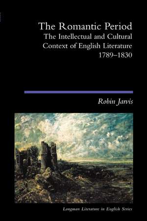 The Romantic Period: The Intellectual & Cultural Context of English Literature 1789-1830 de Robin Jarvis