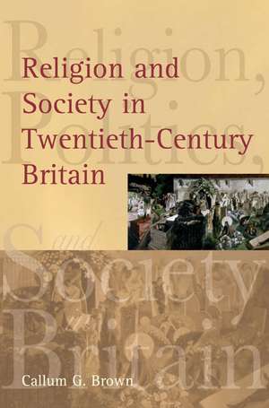 Religion and Society in Twentieth-Century Britain de Callum G. Brown