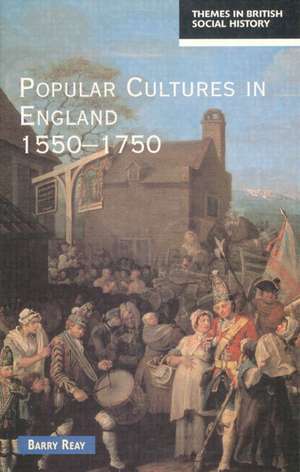 Popular Cultures in England 1550-1750 de Barry Reay