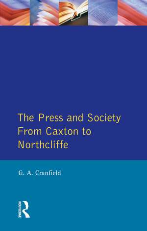 The Press and Society: From Caxton to Northcliffe de Geoffrey Alan Cranfield