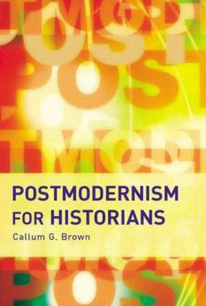 Postmodernism for Historians de Callum G. Brown