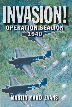 Invasion!: Operation Sea Lion, 1940 de Martin Marix Evans