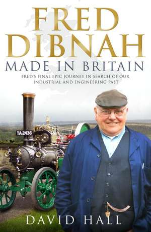 Fred Dibnah - Made in Britain de David Hall